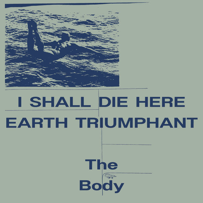 The Body - I Shall Die Here: Earth Triumphant (2023)