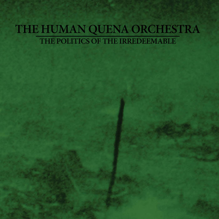 The Human Quena Orchestra - The Politics of the Irredeemable (2009)