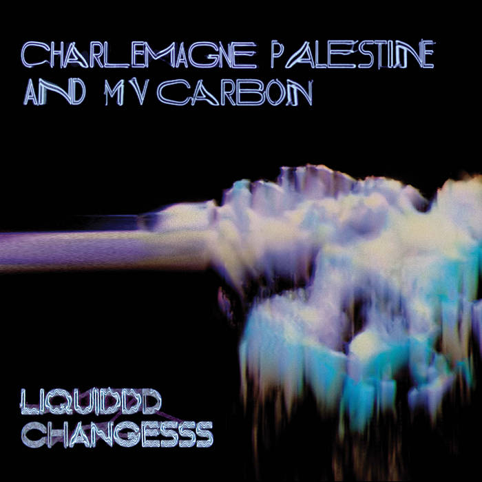 MV Carbon & Charlemagne Palestine - Liquiddd Changesss (2022)